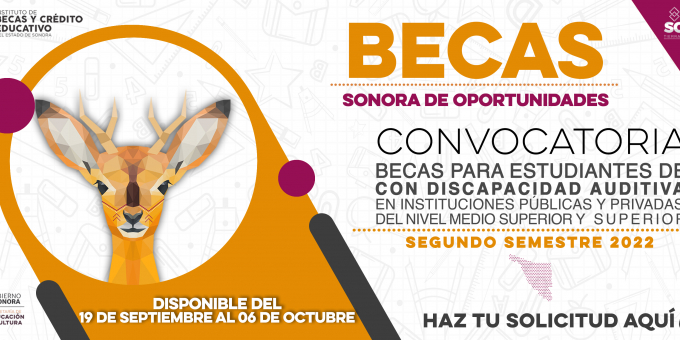  BECAS SONORA DE OPORTUNIDADES, PARA ESTUDIANTES CON DISCAPACIDAD AUDITIVA, EN INSTITUCIONES PÚBLICAS Y PRIVADAS DEL NIVEL MEDIO SUPERIOR Y SUPERIOR, SEGUNDO SEMESTRE 2022 